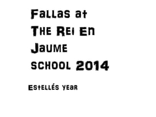 Fallas at
The Rei En
Jaume
school 2014
Estellés year
 