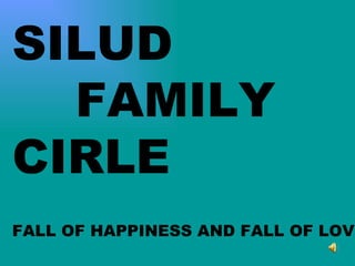 SILUD FAMILY CIRLE FALL OF HAPPINESS AND FALL OF LOVE… 