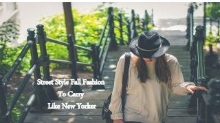 Street Style Fall Fashion
To Carry
Like New Yorker
 