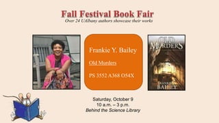 Frankie Y. Bailey
Old Murders
PS 3552 A368 O54X
Over 24 UAlbany authors showcase their works
Saturday, October 9
10 a.m. – 3 p.m.
Behind the Science Library
 