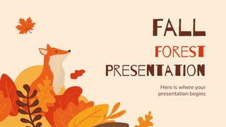 Here is where your
presentation begins
Fall
Forest
Presentation
 