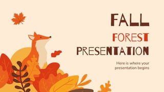Here is where your
presentation begins
Fall
Forest
Presentation
 