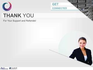 GET
CONNECTED
THANK YOU
For Your Support and Referrals!
 