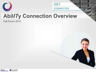 GET
CONNECTED
AbilITy Connection Overview
Fall Forum 2010
 