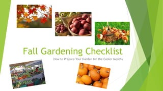 Fall Gardening Checklist 
How to Prepare Your Garden for the Cooler Months 
 