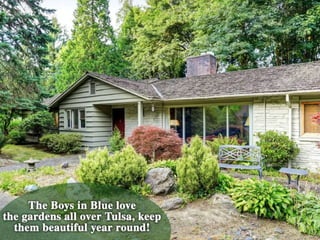 • The Boys in Blue love the gardens all over Tulsa,
keep them beautiful year round!