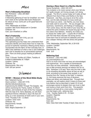 Having a Mary Heart in a Martha World
                      Men                                  Fannie Humphries - (302) 335-3377
                                                           This invitation is for every woman who’s ever felt she
Men’s Fellowship Breakfast                                 isn’t godly enough, isn’t loving enough, isn’t doing
Ron McFarland – (302) 284-8687                             enough. The life of a woman today isn’t really all that
mfb@rmco.net                                               different from that of Mary and Martha in the New
A fellowship gathering of men for breakfast: we meet       Testament. Like Mary, you long to sit at the Lord’s
each week at the Camden Bob Evans Restaurant               feet…but the daily demands of a busy world just
for about an hour. Come join us for good food and          won’t leave you alone. Like Martha, you love Jesus
fellowship!                                                and really want to serve Him… Yet you struggle with
Time: Wednesday at 8:00am                                  weariness, resentment, and feelings of inadequacy.
Location: Bob Evans Restaurant in Camden                   Then comes Jesus, into the midst of your busy life, to
Childcare: No                                              extend the same invitation He issued long ago to the
Cost: your breakfast or coffee                             two sisters from Bethany. Tenderly, He invites you
                                                           to choose the “better part” – a joyful life of intimacy
Men’s Fraternity                                           with Him that flows naturally into loving service.
Jody Wood – (302) 697-7776, ext 110                        Come learn how to overcome to obstacles and enter
jwood@calvarydover.org                                     into a deeper intimacy with less stress and greater
This captivating journey helps men understand their        joy.
masculine identity and shows them how to make the          Time: Wednesday, September 9th; 6:30-9:00
pursuit of authentic manhood a lifelong priority that is   Location: Camden
incorporated into the fabric of their everyday lives. It   Childcare: No
offers clear definition of what a man is and challenges    Requirements: No
each man to develop his on personalized manhood            Cost: $10
plan. There are three groups meeting at different
times.                                                     Believing God
Time: 3 Groups: Sunday at 6:30pm, Tuesday at               Val Branch - (302) 465-2082
6:00am & Wednesday at 7:00pm                               val_branch@yahoo.com
Location: Calvary                                          God is so much more than we have yet acknowledged
Childcare: No                                              and experienced. He is capable of tremendously
Requirements: Men only                                     more than we have witnessed. Unfortunately, we
Cost: $20 per person                                       see so little primarily because we believe Him for so
                                                           little. Ephesians 3:20 says “Now unto him that is able
                                                           to do exceeding abundantly above all that we ask or
                   Women                                   think, according to the power that worketh in us.”
                                                           Drawing from the “Heroes of the Faith” in Hebrews
WOW! – Women of the Word Bible Study                       11, this study examines the lives of Abraham,
New Testament Survey                                       Moses and others who believed God. Through their
Diane Lamborn - (302) 697-7776                             examples, we will explore what it means to know and
dlamborn@calvarydover.org                                  truly believe God as described in Isaiah 43:10 and
Experiencing the WORD Through The Gospels; We              encourages women to deepen their own trust in God
will be examining the Theme, Author, To Whom               and receive a fresh word from Him. This powerful
Written, and Contents of each of the Four Gospels.         resource will lead all to a more active, living faith—
With the help of Dr. Henry Blackaby, we will share         one that begins with...believing God.
significant themes reflected in Jesus’ life that will      Time: Tuesday Nights 6:45 – 8:15pm
bring us a new awareness of God’s work in your own.        Location: Magnolia
Time: Thursday 9:30 - 11:00am                              Childcare: No
Location: Choir room                                       Requirements: No
Childcare: No                                              Cost: $16
Requirements: Female                                       Note: Class Start date Tuesday 8 Sept; Class size 14
Cost: None
Note: Begins September 10



                                                                                                                     19
 