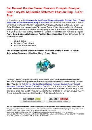 Fall Harvest Garden Flower Blossom Pumpkin Bouquet
Pearl / Crystal Adjustable Statement Fashion Ring - Color:
Blue
Hi. if you looking for Fall Harvest Garden Flower Blossom Pumpkin Bouquet Pearl / Crystal
Adjustable Statement Fashion Ring - Color: Blue now, we have information for Fall Harvest
Garden Flower Blossom Pumpkin Bouquet Pearl / Crystal Adjustable Statement Fashion Ring -
Color: Blue here. You can purchase Fall Harvest Garden Flower Blossom Pumpkin Bouquet
Pearl / Crystal Adjustable Statement Fashion Ring - Color: Blue in online store or check price. I
think you find Low Price and buy Fall Harvest Garden Flower Blossom Pumpkin Bouquet
Pearl / Crystal Adjustable Statement Fashion Ring - Color: Blue Shops & Purchase Online
– Secure Check out.
- Elegant Design
- Adjustable Stretch Band
- Features a Simulated Pearl
Fall Harvest Garden Flower Blossom Pumpkin Bouquet Pearl / Crystal
Adjustable Statement Fashion Ring - Color: Blue
Thank you for visit our page. Hopefully you will keen on with Fall Harvest Garden Flower
Blossom Pumpkin Bouquet Pearl / Crystal Adjustable Statement Fashion Ring - Color:
Blue. You click to Fall Harvest Garden Flower Blossom Pumpkin Bouquet Pearl / Crystal
Adjustable Statement Fashion Ring - Color: Blue For Check prices here. Fall Harvest Garden
Flower Blossom Pumpkin Bouquet Pearl / Crystal Adjustable Statement Fashion Ring - Color:
Blue on us price. You can Buy Fall Harvest Garden Flower Blossom Pumpkin Bouquet Pearl /
Crystal Adjustable Statement Fashion Ring - Color: Blue Online Store.
Tag : Crystal,Harvest,Adjustable,Garden,Pumpkin,Flower,Bouquet,Color,Blossom,Fashion,Statement,Garden Flower,Crystal Harvest
This page is a participant in the Amazon Services LLC Associates Program, an affiliate advertising program designed to provide a
means for sites to earn advertising fees by advertising and linking to amazon.com.
Amazon, the Amazon logo, Endless, and the Endless logo are trademarks of Amazon.com, Inc. or its affiliates.
CERTAIN CONTENT THAT APPEARS ON THIS SITE COMES FROM AMAZON SERVICES LLC. THIS CONTENT PROVIDED
AS IS AND IS SUBJECT TO CHANGE OR REMOVAL AT ANY TIME.
 