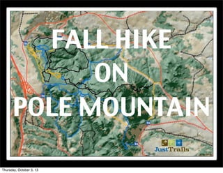 FALL HIKE
ON
POLE MOUNTAIN
Thursday, October 3, 13
 