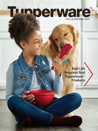 FALL & HOLIDAY 2017
Real Life
Requires Real
Tupperware®
Products
 