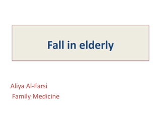 Fall in elderly
Aliya Al-Farsi
Family Medicine
 