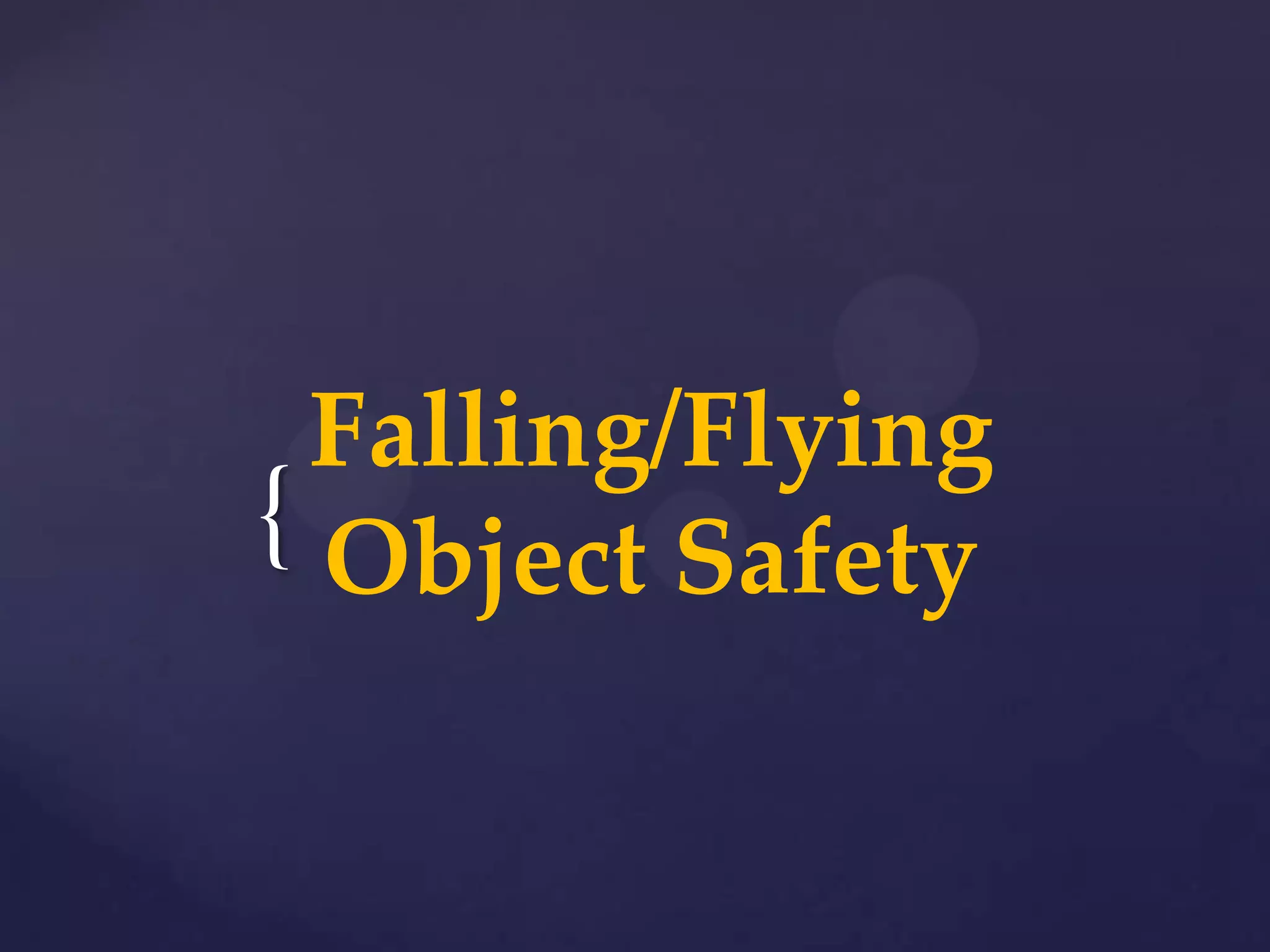 Falling/Flying
{ Object Safety

 