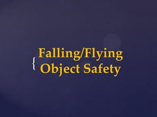Falling/Flying
{ Object Safety

 
