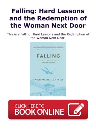 Falling: Hard Lessons
and the Redemption of
the Woman Next Door
This is a Falling: Hard Lessons and the Redemption of
the Woman Next Door.
 