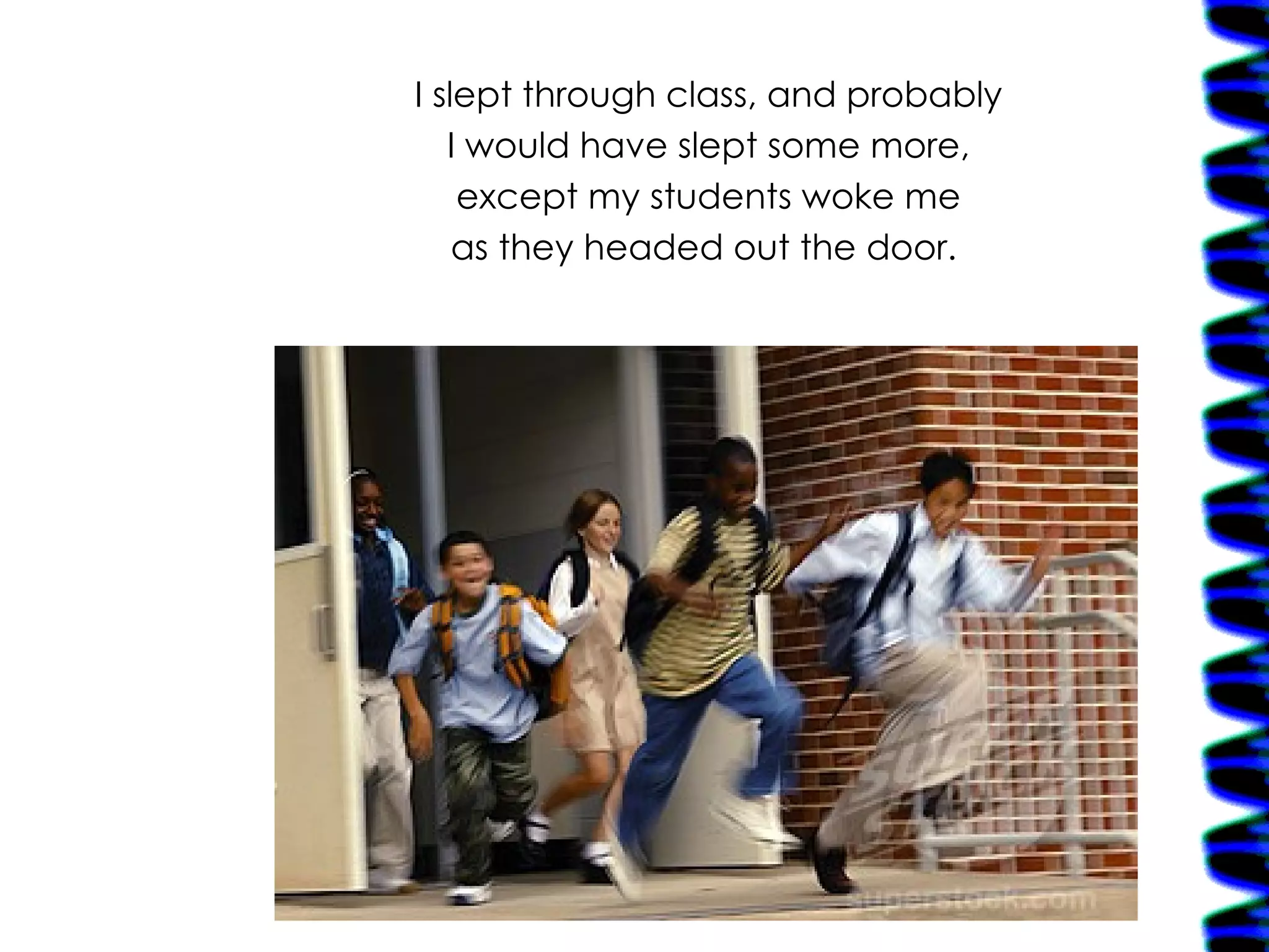I slept through class, and probably I would have slept some more, except my students woke me as they headed out the door.  