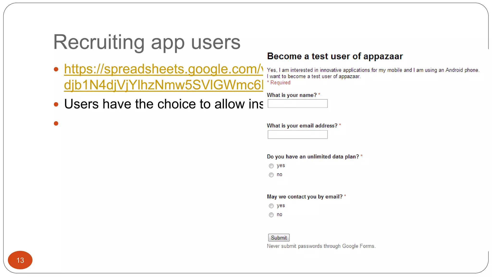 Recruiting app users 
13 
 https://spreadsheets.google.com/viewform?hl=de&formkey=dEtKRz 
djb1N4djVjYlhzNmw5SVlGWmc6MA 
 Users have the choice to allow installation 
 
 