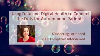 © 2014 - All rights reserved.
Using Data and Digital Health to Connect
the Dots for Autoimmune Patients
60 Meetings Attended
200+ Companies Interviewed
 