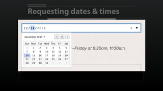 FALLING IN LOVE WITH FORMS 
Requesting dates & times 
<label for="preferred_dates">Preferred Date to Visit</label> 
<input...