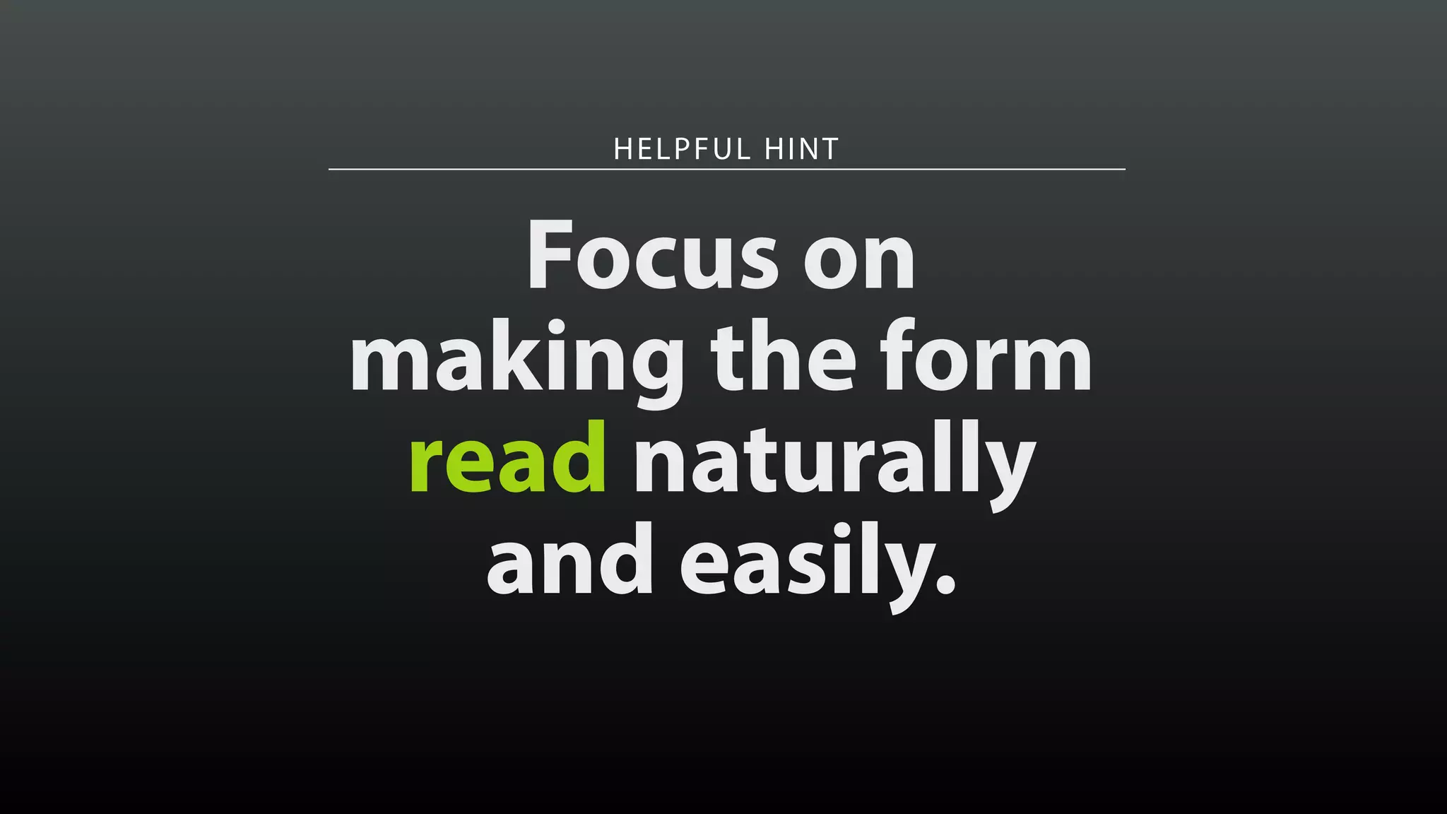 HELPFUL HINT
Focus on 
making the form
read naturally
and easily.
 