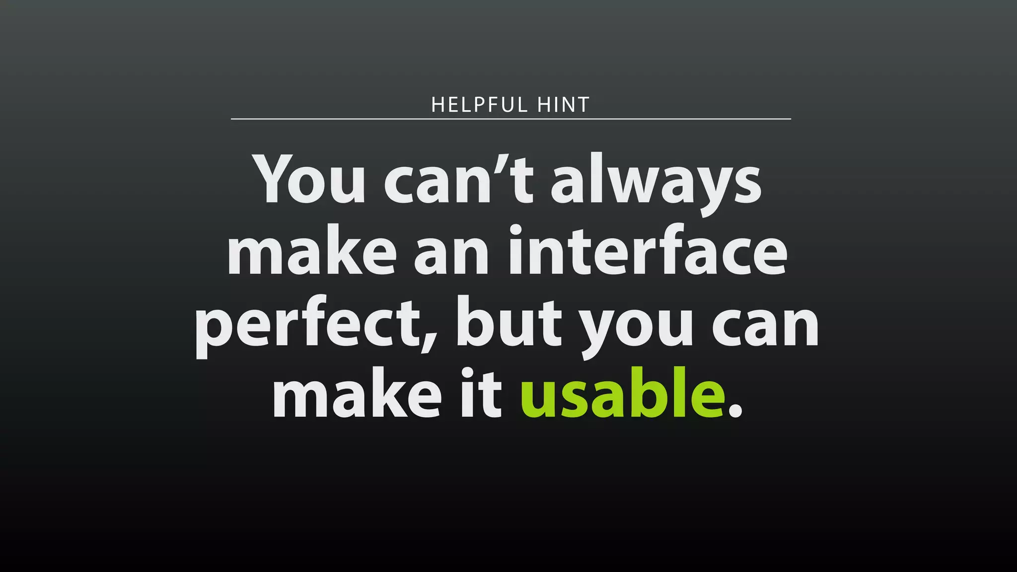 HELPFUL HINT
You can’t always
make an interface
perfect, but you can
make it usable.
 