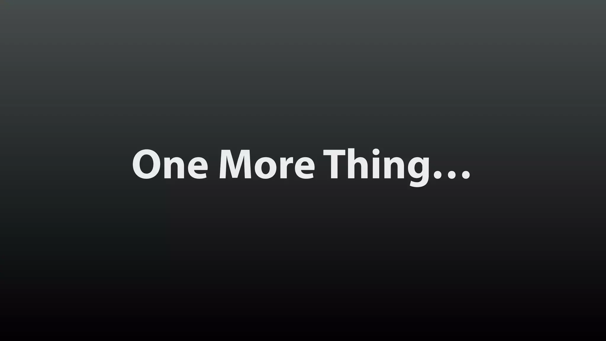One More Thing…
 