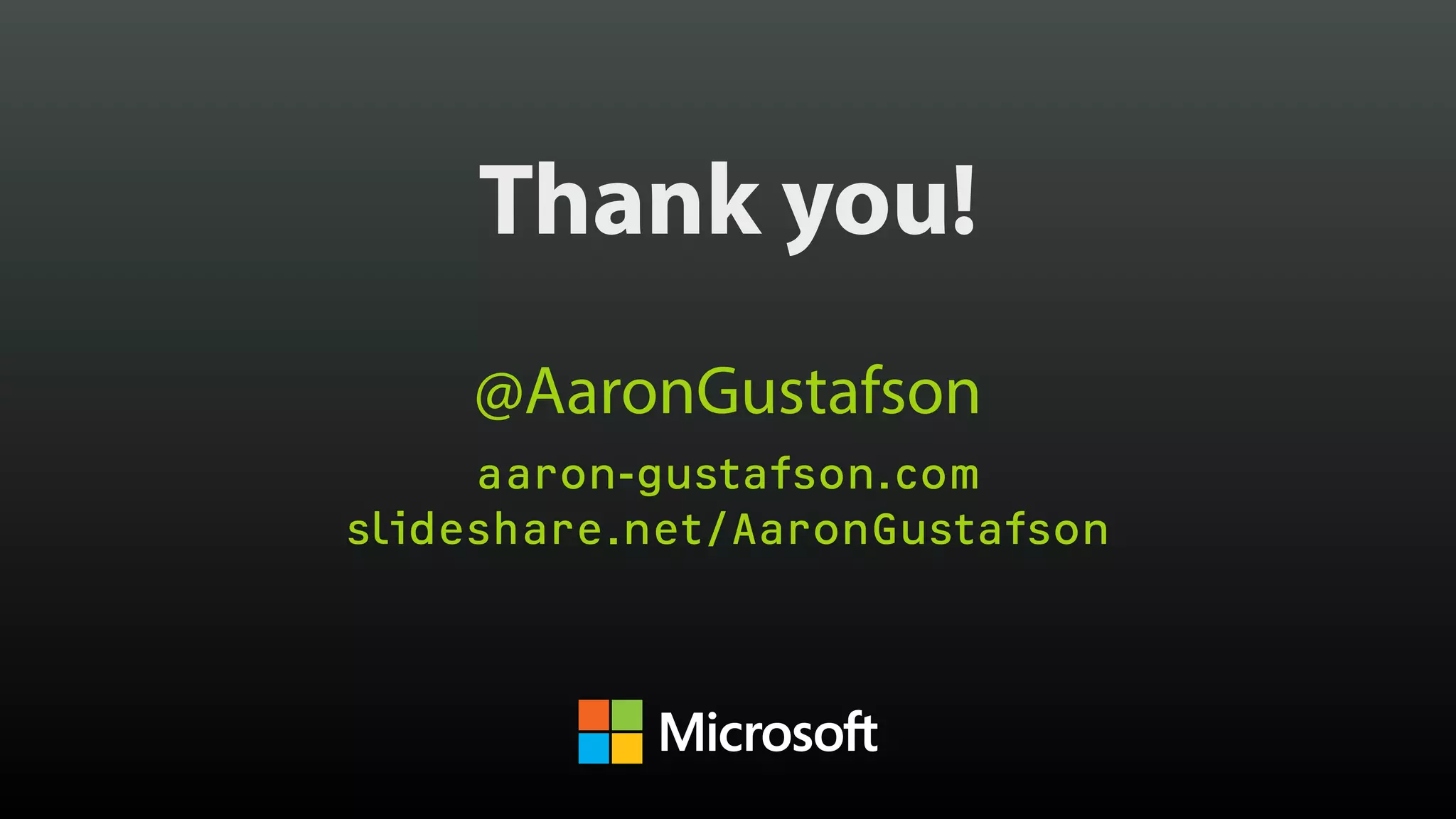 Thank you!
@AaronGustafson
aaron-gustafson.com
slideshare.net/AaronGustafson
 