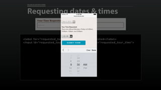 FALLING IN LOVE WITH FORMS
Requesting dates & times
<label for="requested_tour_time">Tour Time Requested</label>
<input id...