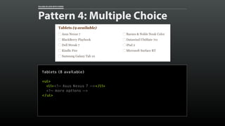 FALLING IN LOVE WITH FORMS
Pattern 4: Multiple Choice
Tablets (8 available)
<ul>
<li><!-- Asus Nexus 7 --></li>
<!-- more ...