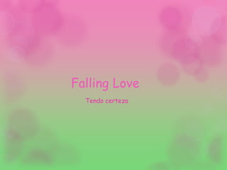 Falling Love
Tendo certeza

 