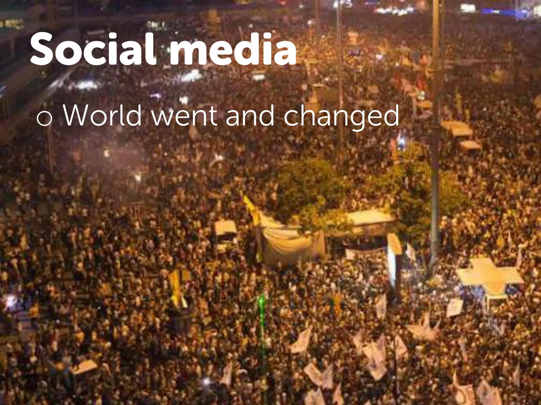 Social media
o World went and changed
 