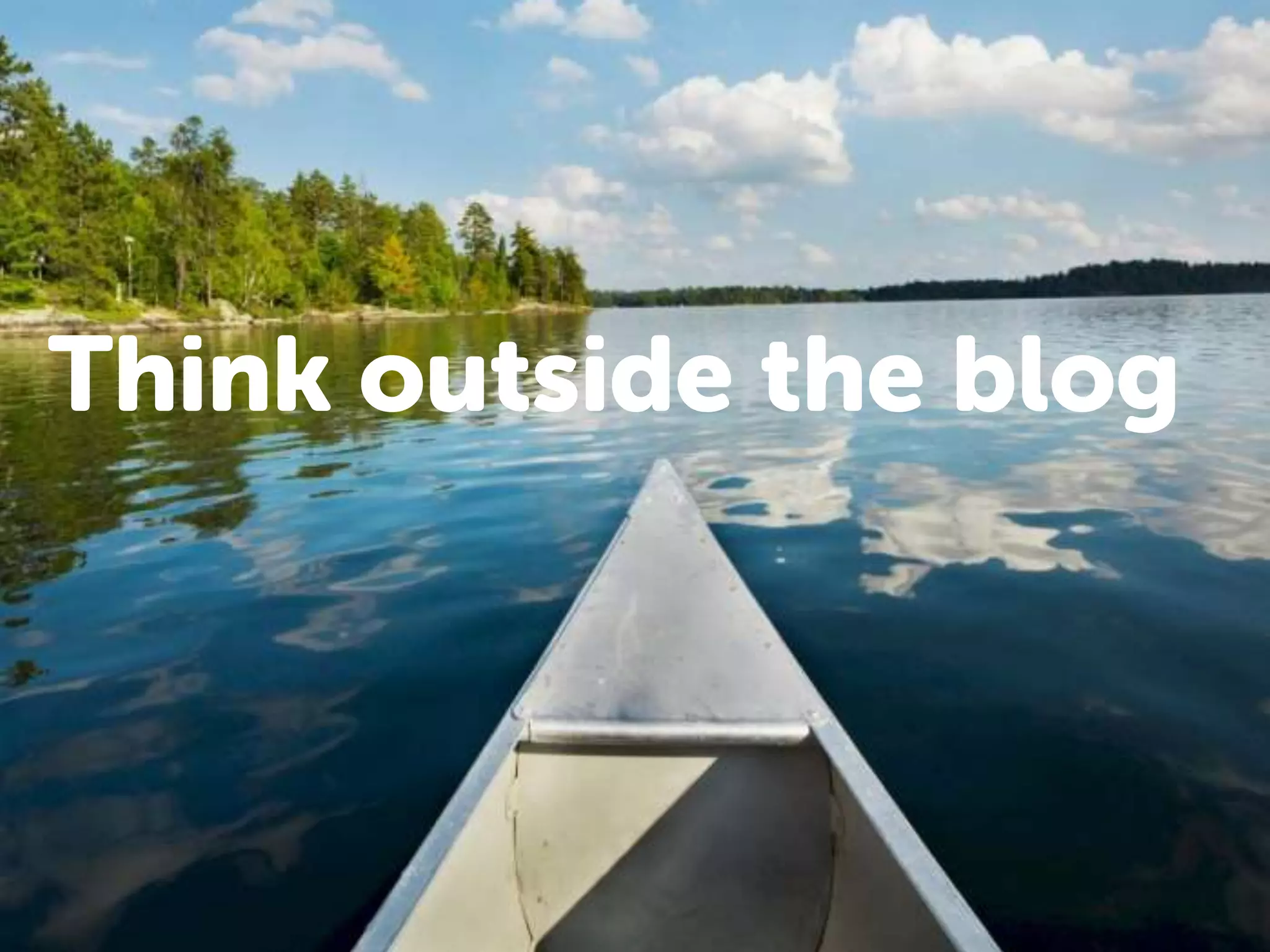 Think outside the blog
 
