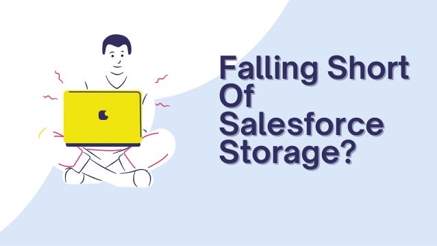 Falling Short
Falling Short



Of
Of



Salesforce
Salesforce



Storage?
Storage?
 