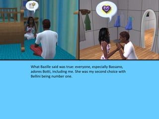 What Bazille said was true: everyone, especially Bassano,
adores Botti, including me. She was my second choice with
Bellini being number one.
 