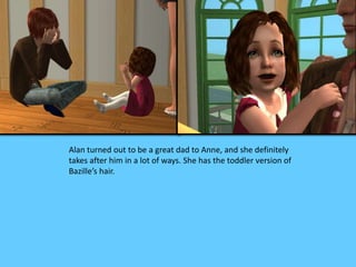 Alan turned out to be a great dad to Anne, and she definitely
takes after him in a lot of ways. She has the toddler version of
Bazille’s hair.
 