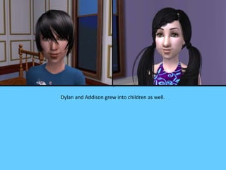 Dylan and Addison grew into children as well.
 