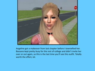 Angeline got a makeover from last chapter before I towniefied her.
Bassano kept pretty busy for the rest of college and didn’t invite her
over or out again, so this is the last time you’ll see this outfit. Totally
worth the effort, lol.
 