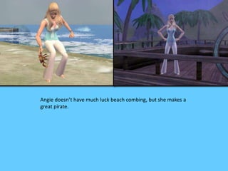 Angie doesn’t have much luck beach combing, but she makes a
great pirate.
 