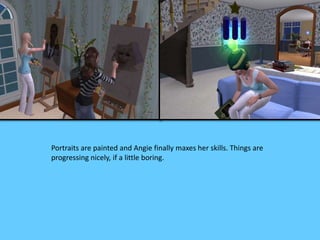 Portraits are painted and Angie finally maxes her skills. Things are
progressing nicely, if a little boring.
 