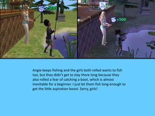 Angie keeps fishing and the girls both rolled wants to fish 
too, but they didn’t get to stay there long because they 
also rolled a fear of catching a boot, which is almost 
inevitable for a beginner. I just let them fish long enough to 
get the little aspiration boost. Sorry, girls! 
 