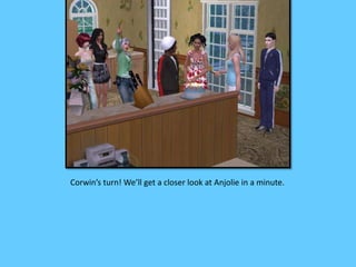 Corwin’s turn! We’ll get a closer look at Anjolie in a minute. 
 