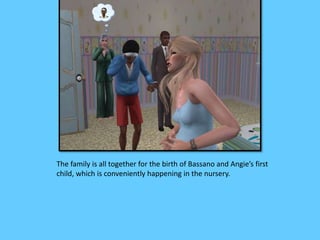 The family is all together for the birth of Bassano and Angie’s first 
child, which is conveniently happening in the nursery. 
 