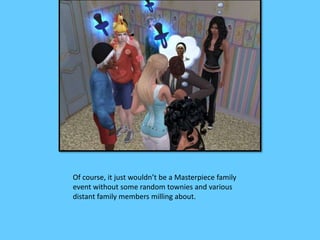 Of course, it just wouldn’t be a Masterpiece family 
event without some random townies and various 
distant family members milling about. 
 