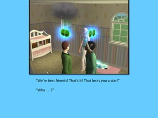 “We’re best friends! That’s it! That loses you a star!” 
“Wha . . .?” 
 