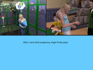 After a very barfy pregnancy, Angie finally pops. 
 