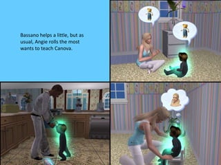 Bassano helps a little, but as 
usual, Angie rolls the most 
wants to teach Canova. 
 