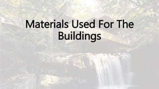 Materials Used For The
Buildings
 