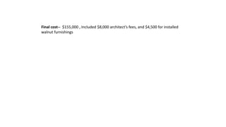 Final cost-- $155,000 , Included $8,000 architect’s fees, and $4,500 for installed
walnut furnishings
 