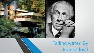 Falling water By
Frank Lloyd
 