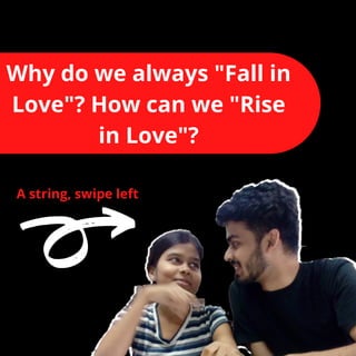 Why do we always "Fall in
Love"? How can we "Rise
in Love"?
A string, swipe left
 