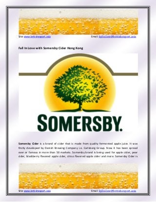 Site: www.britishexport.asia Email: kylie.law@britishexport.asia
Site: www.britishexport.asia Email: kylie.law@britishexport.asia
Fall In Love with Somersby Cider Hong Kong
Somersby Cider is a brand of cider that is made from quality fermented apple juice. It was
firstly developed by Danish Brewing Company i.e. Carlsberg Group. Now it has been spread
over or famous in more than 50 markets. Somersby brand is being used for apple cider, pear
cider, blackberry flavored apple cider, citrus flavored apple cider and more. Somersby Cider is
 